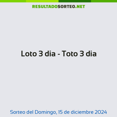 Loto 3 dia - Toto 3 dia del 15 de diciembre de 2024