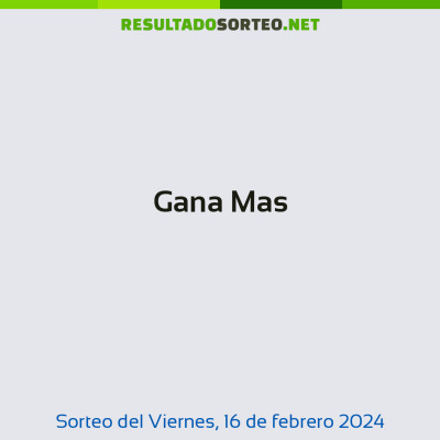 Gana Mas del 16 de febrero de 2024