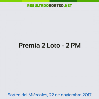 Premia 2 Loto - 2 PM del 22 de noviembre de 2017