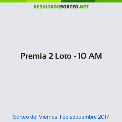 Premia 2 Loto - 10 AM del 1 de septiembre de 2017
