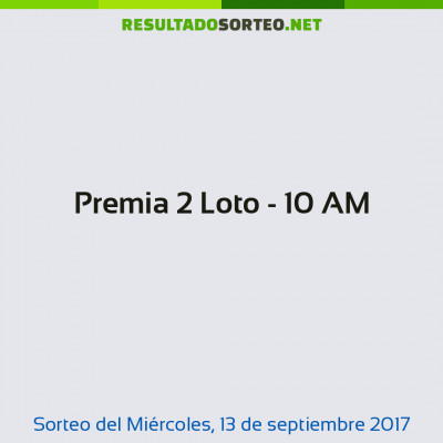 Premia 2 Loto - 10 AM del 13 de septiembre de 2017