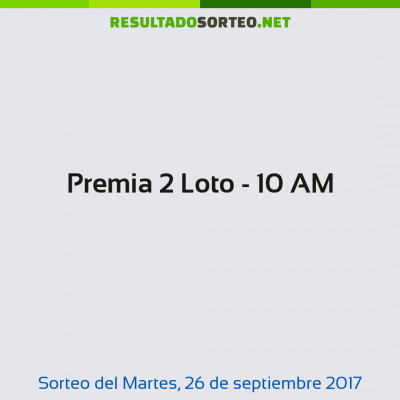 Premia 2 Loto - 10 AM del 26 de septiembre de 2017